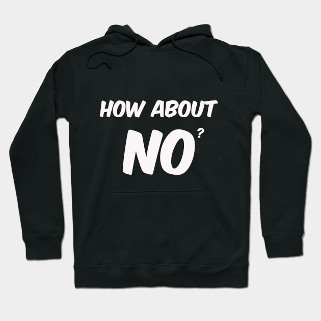 How about NO? Hoodie by SPACE ART & NATURE SHIRTS 